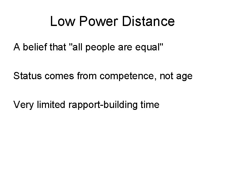 Low Power Distance A belief that "all people are equal" Status comes from competence,