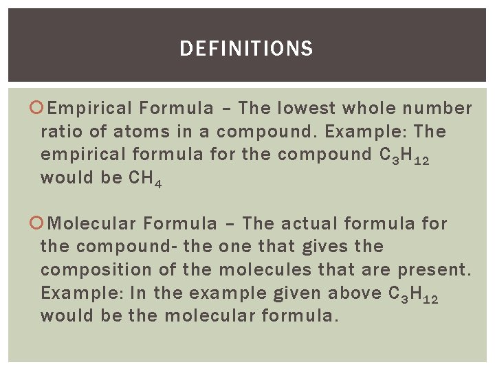 DEFINITIONS Empirical Formula – The lowest whole number ratio of atoms in a compound.