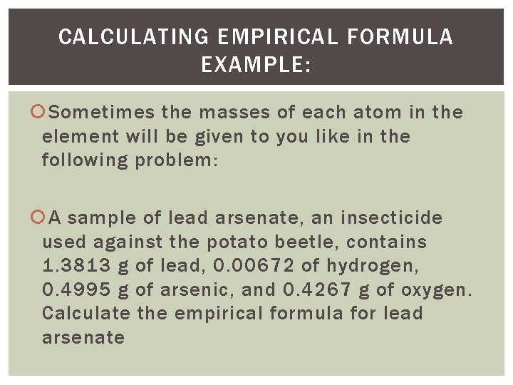 CALCULATING EMPIRICAL FORMULA EXAMPLE: Sometimes the masses of each atom in the element will