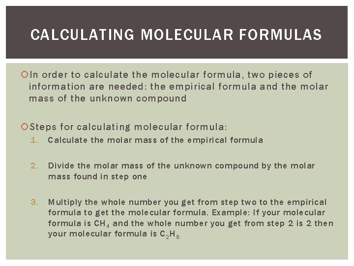 CALCULATING MOLECULAR FORMULAS In order to calculate the molecular formula, two pieces of information