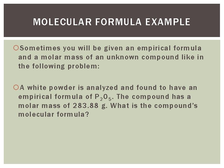 MOLECULAR FORMULA EXAMPLE Sometimes you will be given an empirical formula and a molar