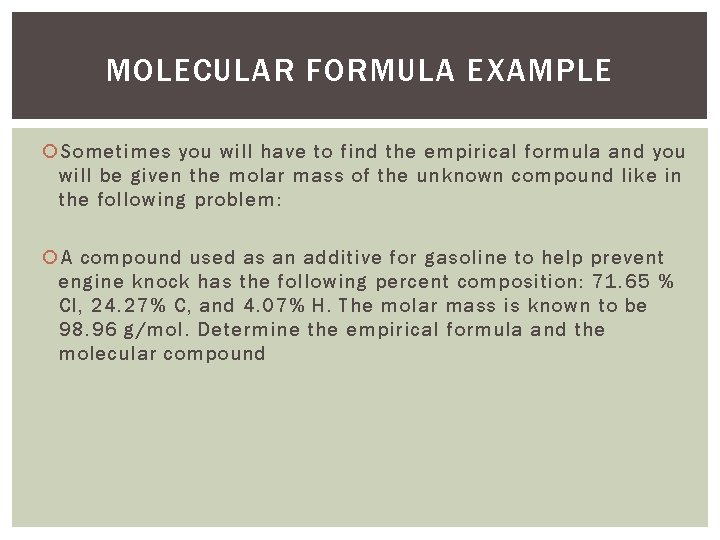 MOLECULAR FORMULA EXAMPLE Sometimes you will have to find the empirical formula and you