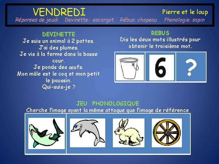 VENDREDI Réponses de jeudi Devinette: escargot DEVINETTE Je suis un animal à 2 pattes.