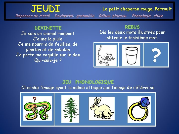 JEUDI Réponses de mardi Devinette: grenouille DEVINETTE Je suis un animal rampant J’aime la