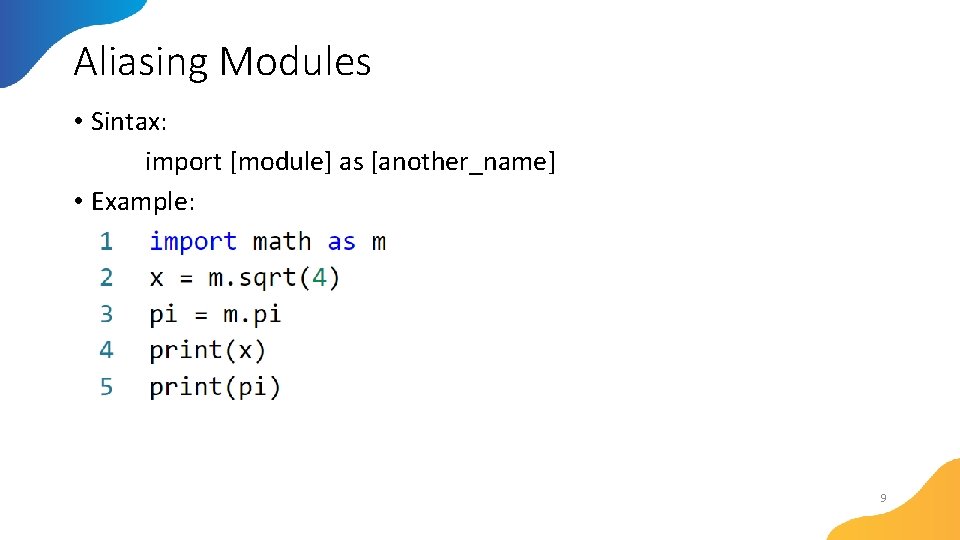 Aliasing Modules • Sintax: import [module] as [another_name] • Example: 9 