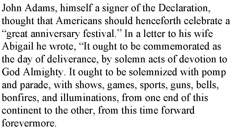 John Adams, himself a signer of the Declaration, thought that Americans should henceforth celebrate