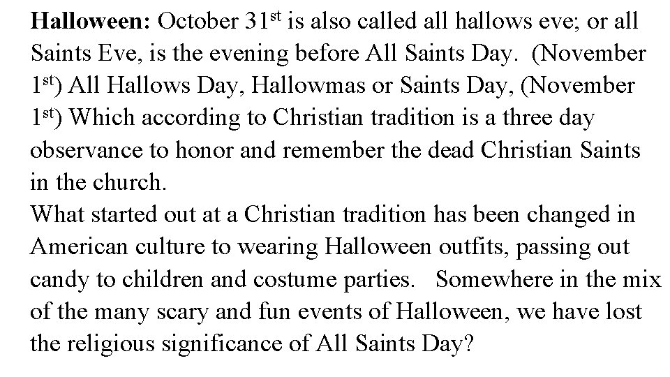 Halloween: October 31 st is also called all hallows eve; or all Saints Eve,