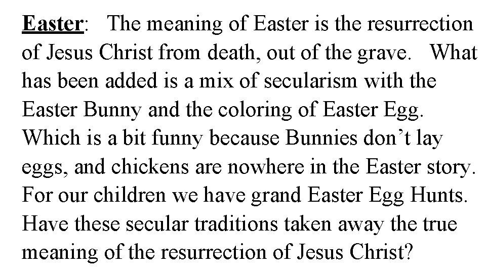 Easter: The meaning of Easter is the resurrection of Jesus Christ from death, out