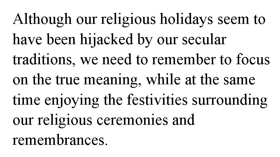 Although our religious holidays seem to have been hijacked by our secular traditions, we