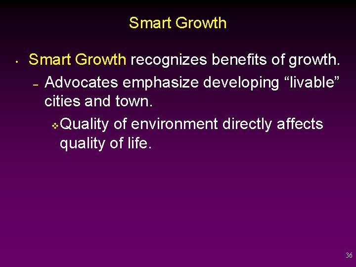 Smart Growth • Smart Growth recognizes benefits of growth. – Advocates emphasize developing “livable”