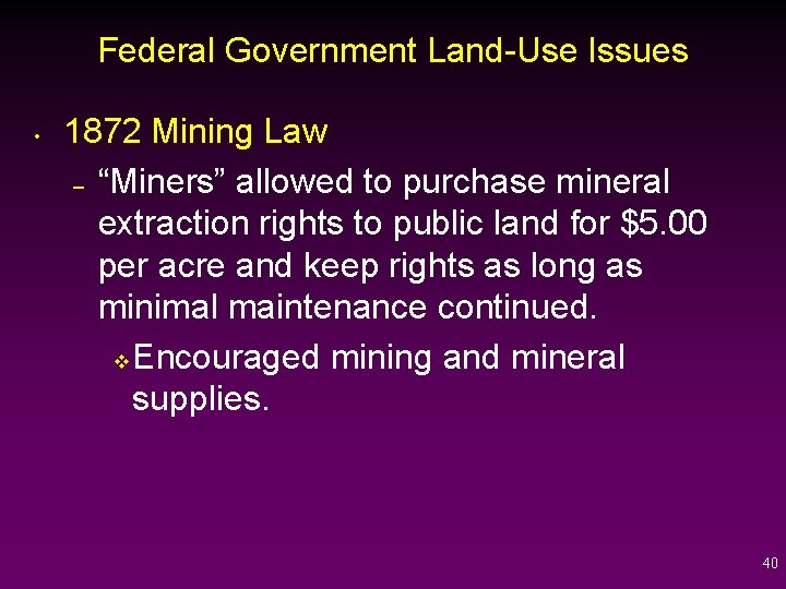 Federal Government Land-Use Issues • 1872 Mining Law – “Miners” allowed to purchase mineral