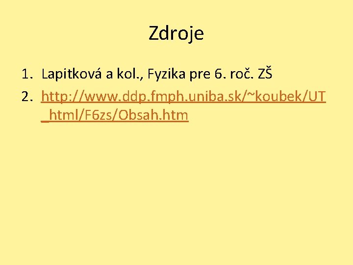 Zdroje 1. Lapitková a kol. , Fyzika pre 6. roč. ZŠ 2. http: //www. Zdroje 1. Lapitková a kol. , Fyzika pre 6. roč. ZŠ 2. http: //www.