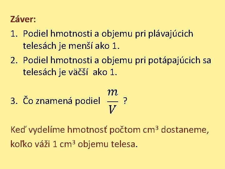 Záver: 1. Podiel hmotnosti a objemu pri plávajúcich telesách je menší ako 1. 2. Záver: 1. Podiel hmotnosti a objemu pri plávajúcich telesách je menší ako 1. 2.