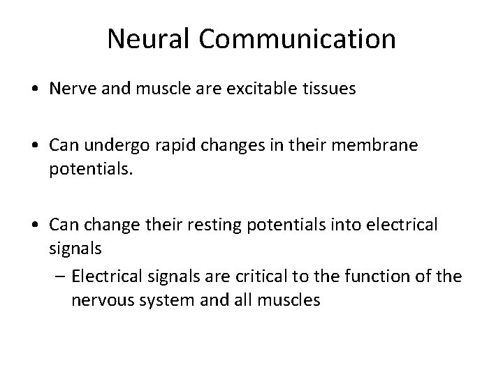 Neural Communication • Nerve and muscle are excitable tissues • Can undergo rapid changes