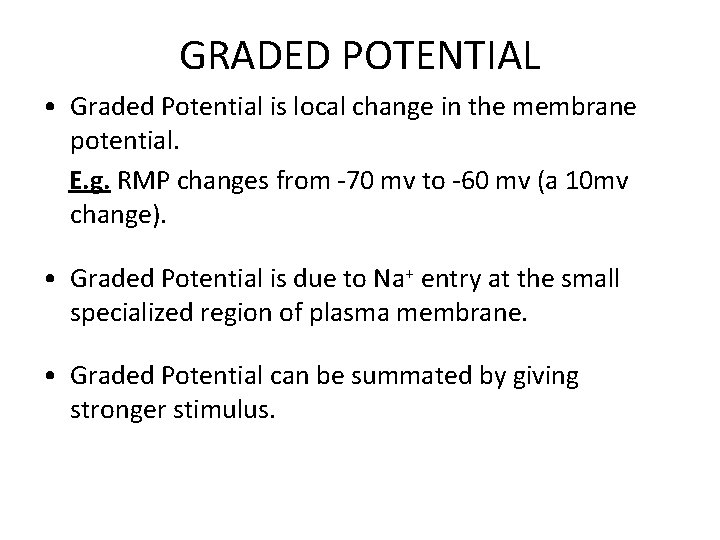 GRADED POTENTIAL • Graded Potential is local change in the membrane potential. E. g.