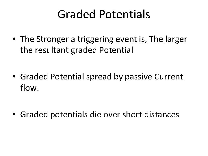 Graded Potentials • The Stronger a triggering event is, The larger the resultant graded