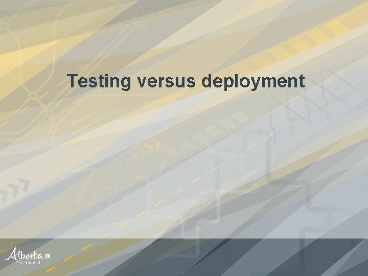 Testing versus deployment 