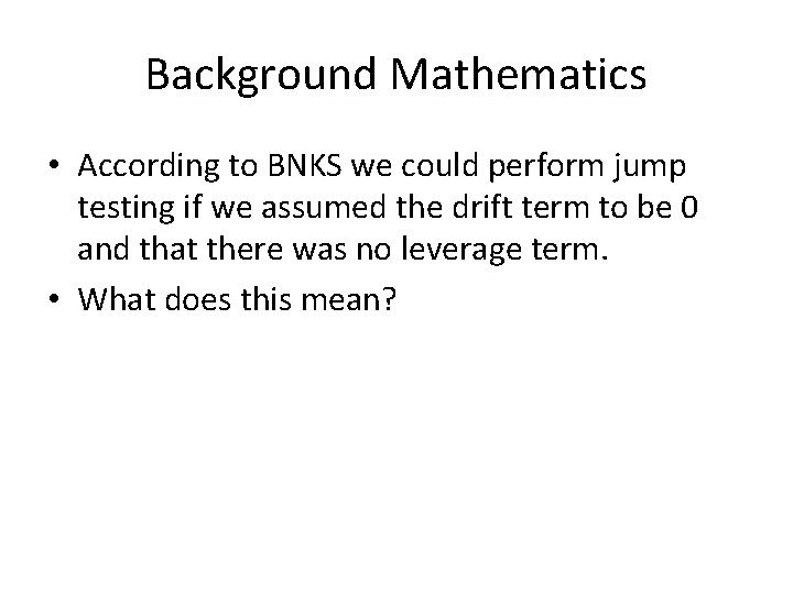 Background Mathematics • According to BNKS we could perform jump testing if we assumed