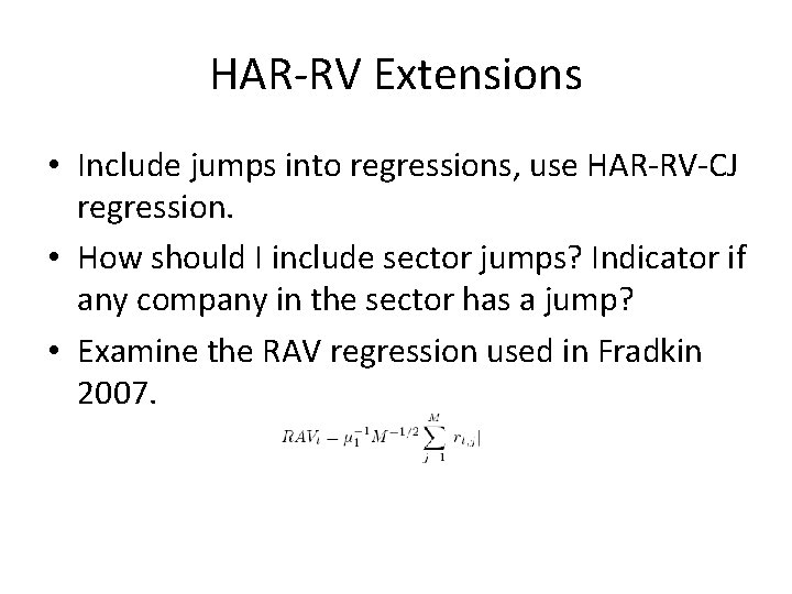 HAR-RV Extensions • Include jumps into regressions, use HAR-RV-CJ regression. • How should I