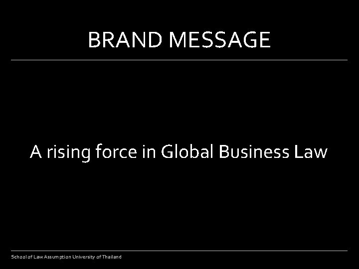 BRAND MESSAGE A rising force in Global Business Law School of Law Assumption University