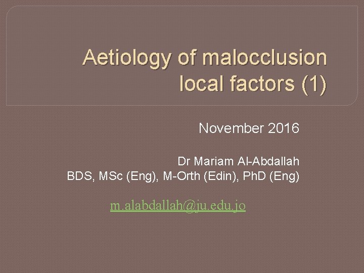 Aetiology of malocclusion local factors (1) November 2016 Dr Mariam Al-Abdallah BDS, MSc (Eng),