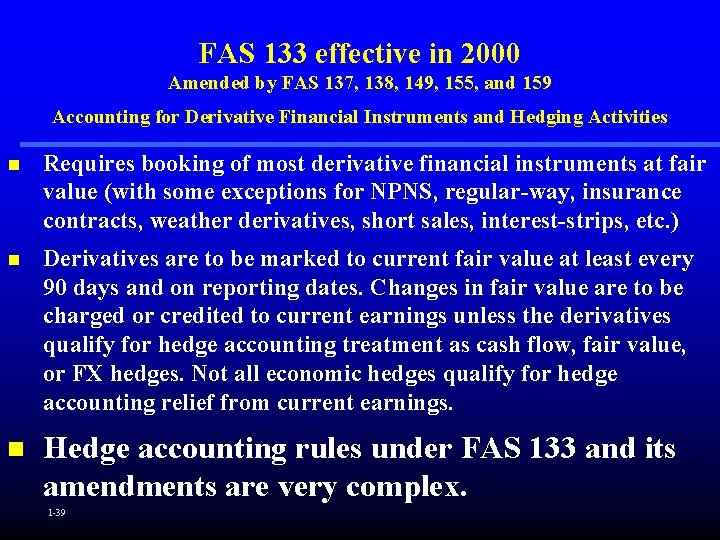 FAS 133 effective in 2000 Amended by FAS 137, 138, 149, 155, and 159