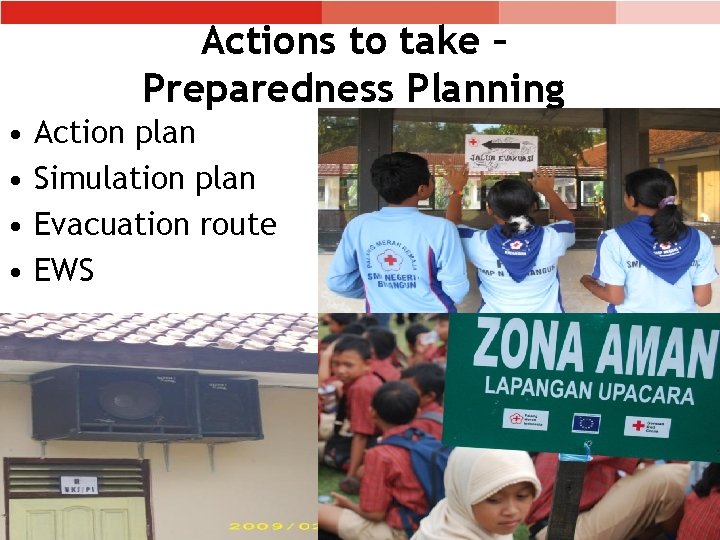 Actions to take – Preparedness Planning • • Action plan Simulation plan Evacuation route