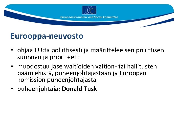 Eurooppa-neuvosto • ohjaa EU: ta poliittisesti ja määrittelee sen poliittisen suunnan ja prioriteetit •