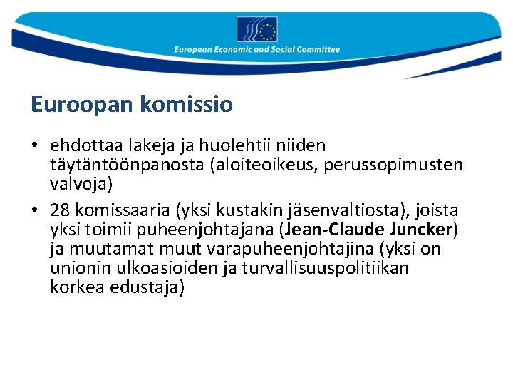 Euroopan komissio • ehdottaa lakeja ja huolehtii niiden täytäntöönpanosta (aloiteoikeus, perussopimusten valvoja) • 28