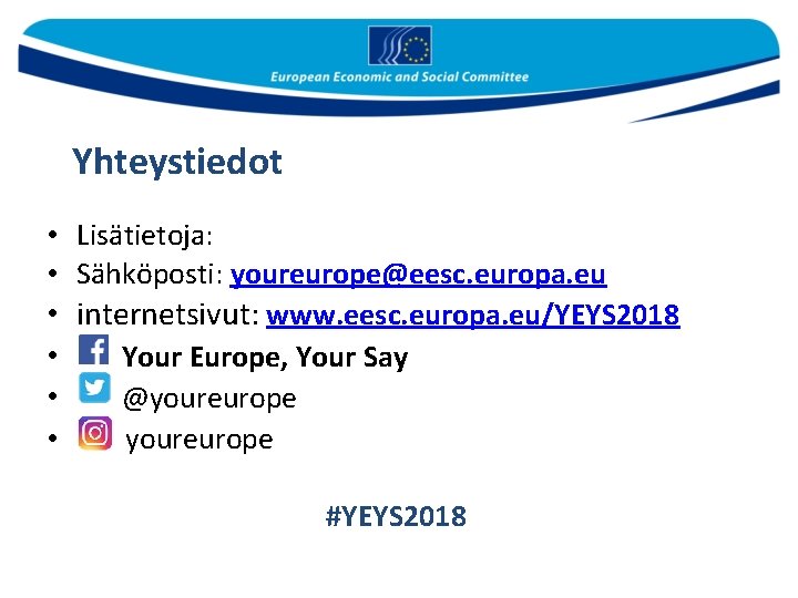 Yhteystiedot • Lisätietoja: • Sähköposti: youreurope@eesc. europa. eu • internetsivut: www. eesc. europa. eu/YEYS