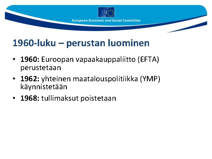 1960 -luku – perustan luominen • 1960: Euroopan vapaakauppaliitto (EFTA) perustetaan • 1962: yhteinen