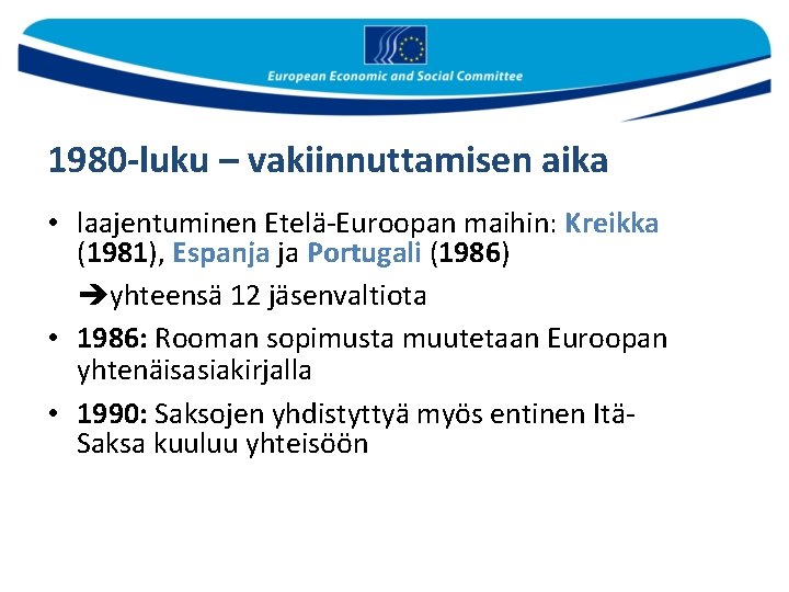 1980 -luku – vakiinnuttamisen aika • laajentuminen Etelä-Euroopan maihin: Kreikka (1981), Espanja ja Portugali