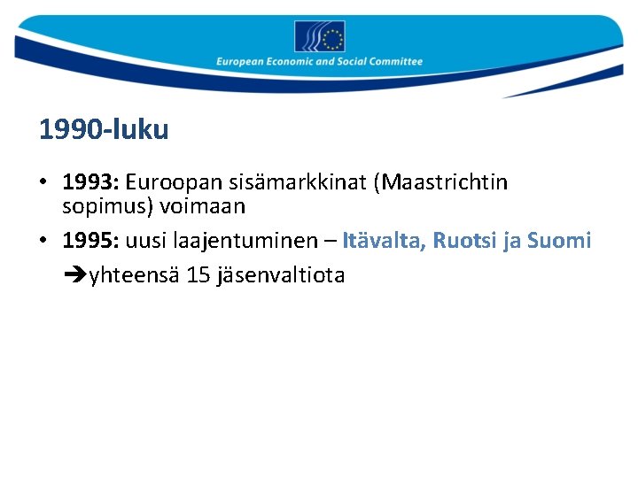 1990 -luku • 1993: Euroopan sisämarkkinat (Maastrichtin sopimus) voimaan • 1995: uusi laajentuminen – 1990 -luku • 1993: Euroopan sisämarkkinat (Maastrichtin sopimus) voimaan • 1995: uusi laajentuminen –
