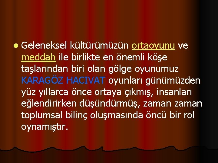 l Geleneksel kültürümüzün ortaoyunu ve meddah ile birlikte en önemli köşe taşlarından biri olan