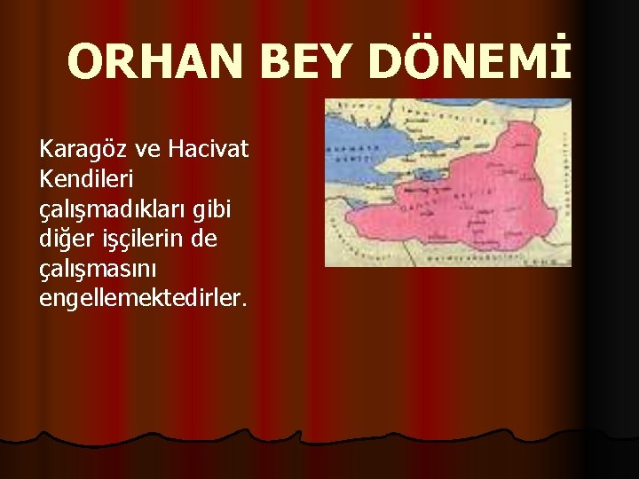 ORHAN BEY DÖNEMİ Karagöz ve Hacivat Kendileri çalışmadıkları gibi diğer işçilerin de çalışmasını engellemektedirler.