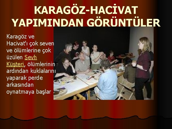 KARAGÖZ-HACİVAT YAPIMINDAN GÖRÜNTÜLER Karagöz ve Hacivat'ı çok seven ve ölümlerine çok üzülen Şeyh Küşteri,