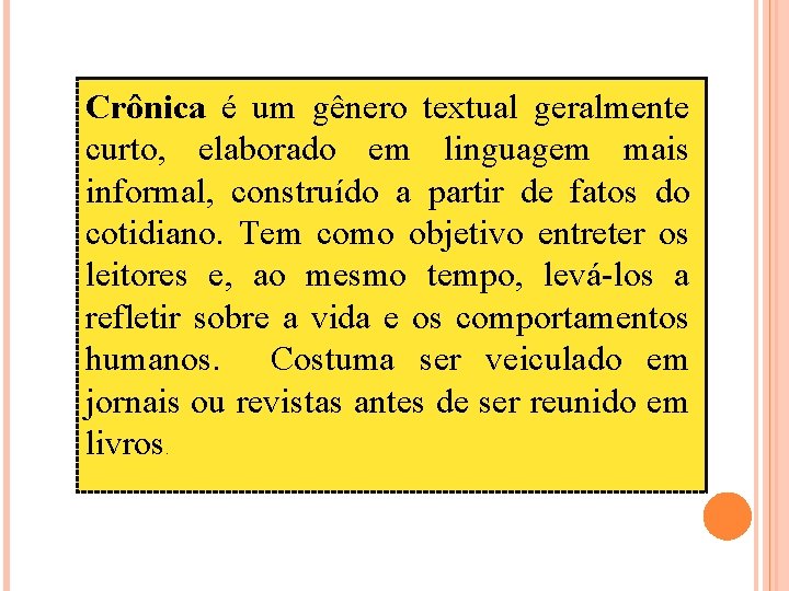 Crônica é um gênero textual geralmente curto, elaborado em linguagem mais informal, construído a