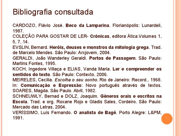 Bibliografia consultada CARDOZO, Flávio José. Beco da Lamparina. Florianópolis: Lunardeli, 1987. COLEÇÃO PARA GOSTAR