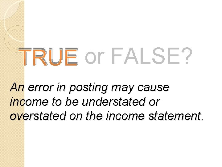 TRUE or FALSE? An error in posting may cause income to be understated or