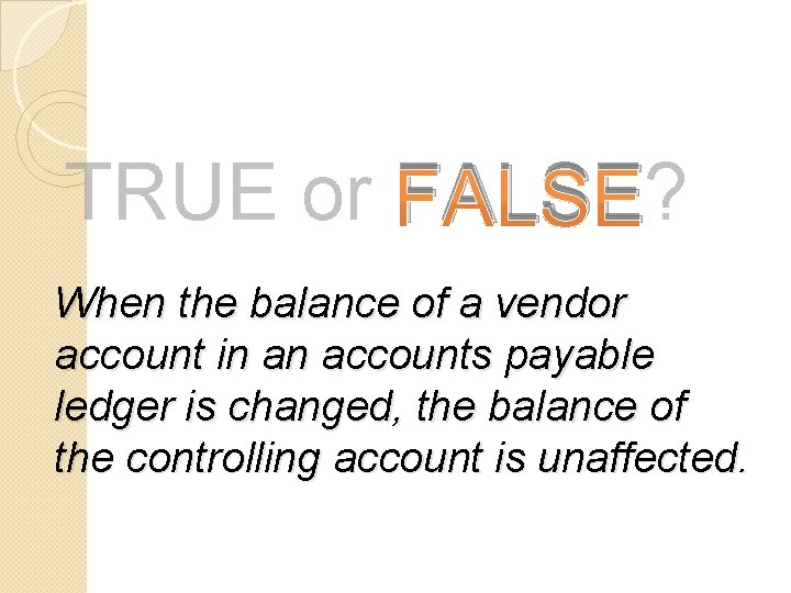 TRUE or FALSE? When the balance of a vendor account in an accounts payable