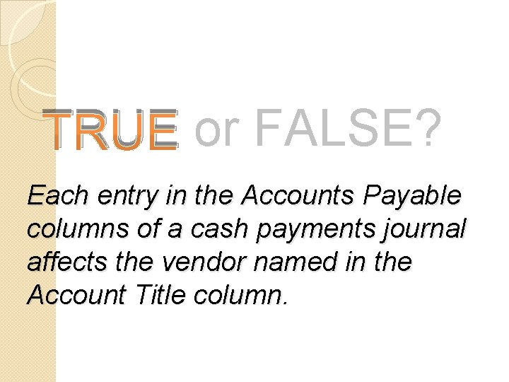 TRUE or FALSE? Each entry in the Accounts Payable columns of a cash payments