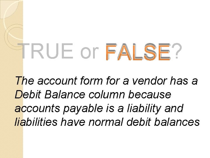 TRUE or FALSE? The account form for a vendor has a Debit Balance column