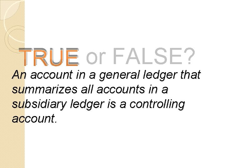 TRUE or FALSE? An account in a general ledger that summarizes all accounts in