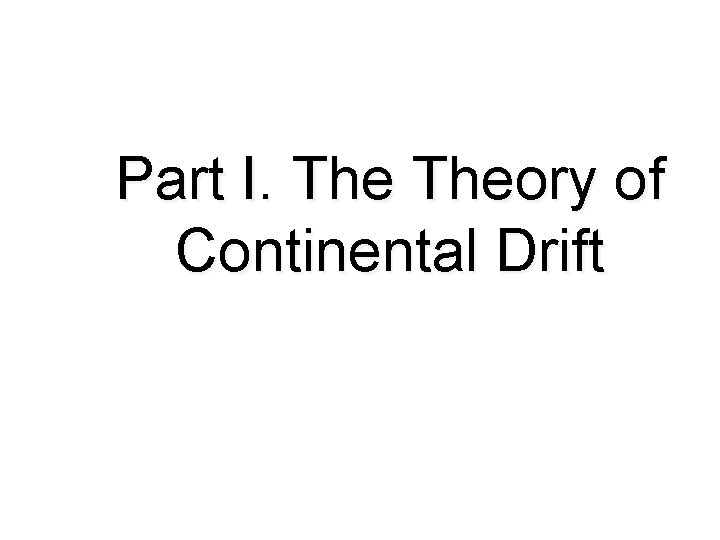 Part I. Theory of Continental Drift 