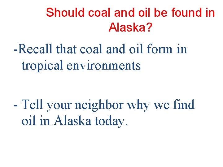 Should coal and oil be found in Alaska? -Recall that coal and oil form