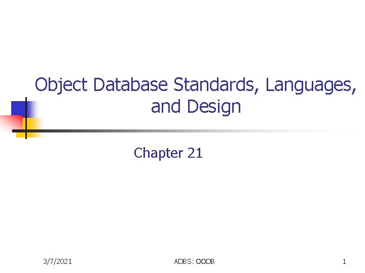 Object Database Standards, Languages, and Design Chapter 21 3/7/2021 ADBS: OODB 1 