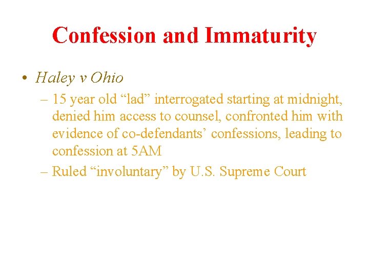 Confession and Immaturity • Haley v Ohio – 15 year old “lad” interrogated starting