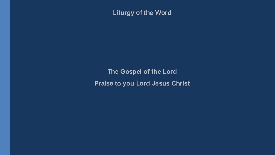 Liturgy of the Word The Gospel of the Lord Praise to you Lord Jesus