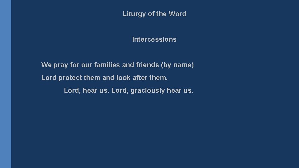 Liturgy of the Word Intercessions We pray for our families and friends (by name)