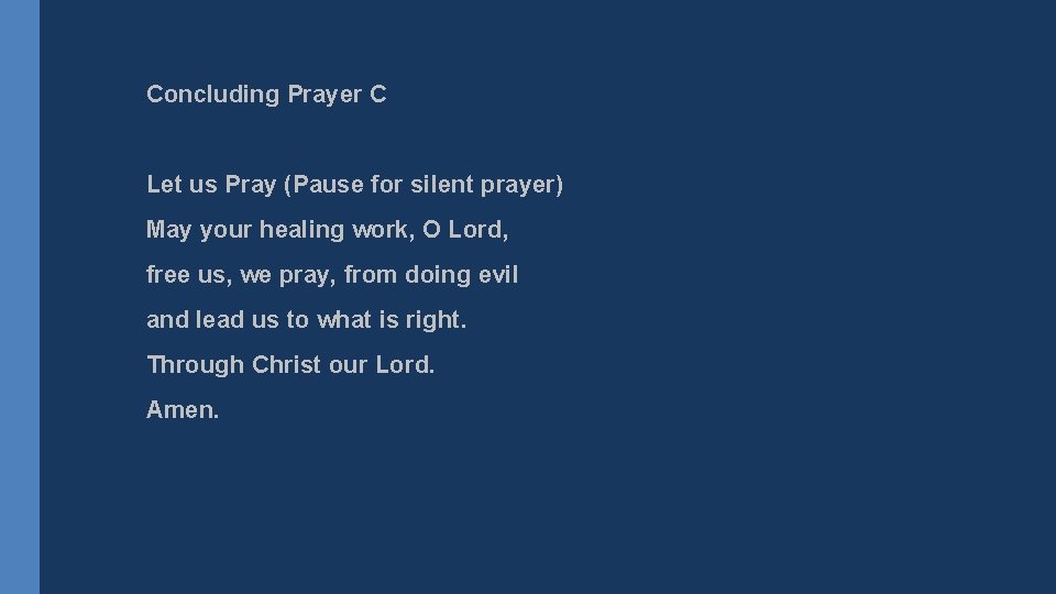 Concluding Prayer C Let us Pray (Pause for silent prayer) May your healing work,